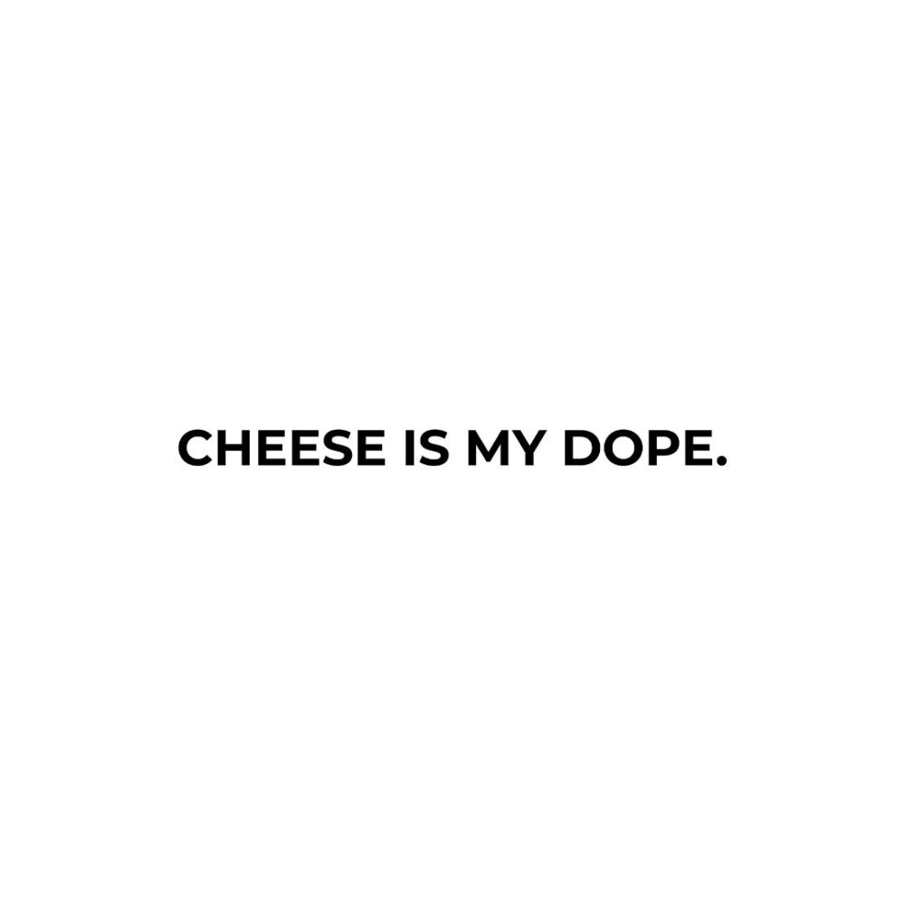 Cheese Is My Dope Print Design