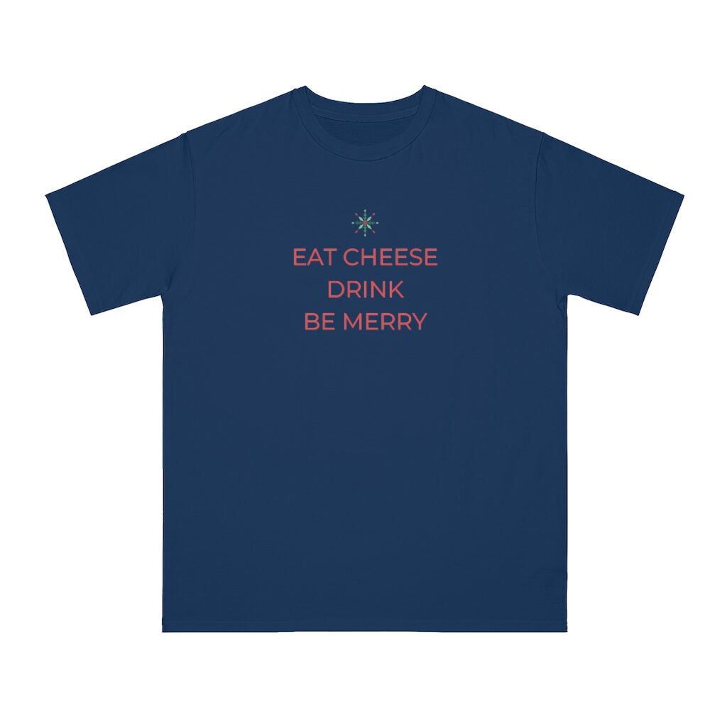 Eat Cheese Drink Be Merry Christmas Unisex Top - Pacific