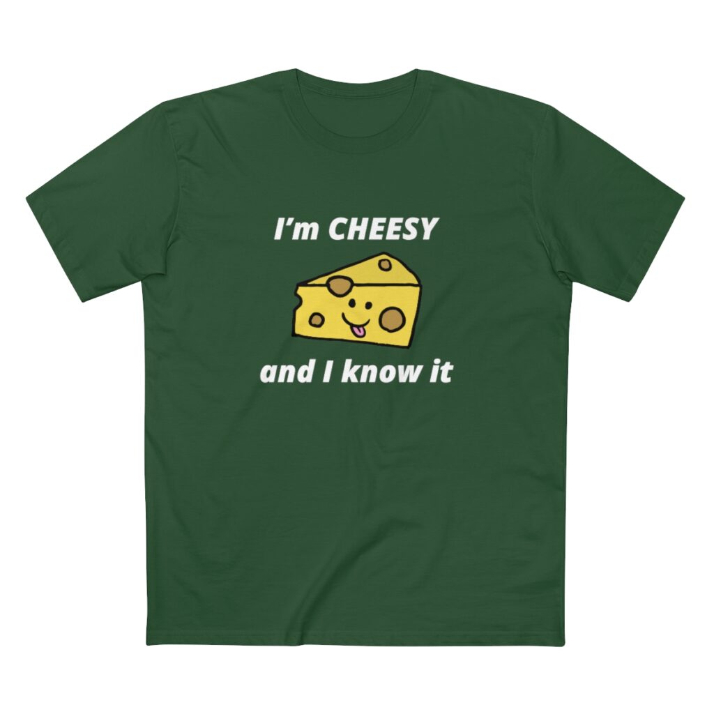 I’m Cheesy and I Know It Unisex T-Shirt - Forest Green