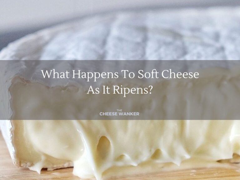 What Happens To Soft Cheese As It Ripens