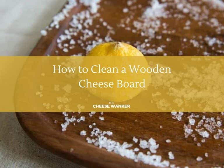How to Clean a Wooden Cheese Board