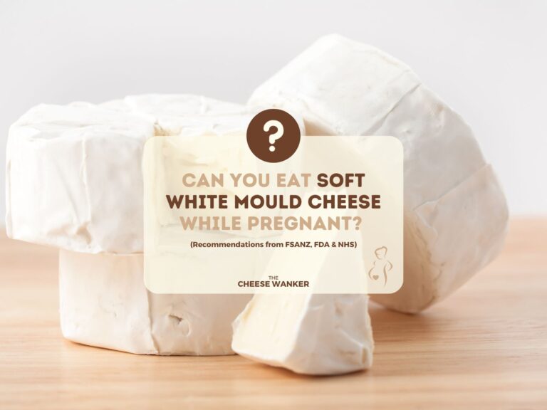 Can You Eat Soft White Mould Cheeses While Pregnant (FSANZ, FDA & NHS)